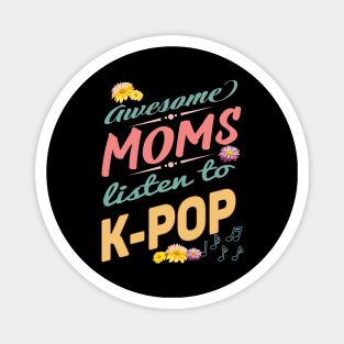 Awesome Mom's Listen to K-POP - Mothers, music notes and flowers Magnet